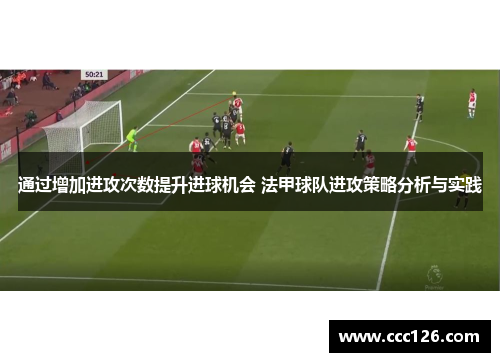 通过增加进攻次数提升进球机会 法甲球队进攻策略分析与实践