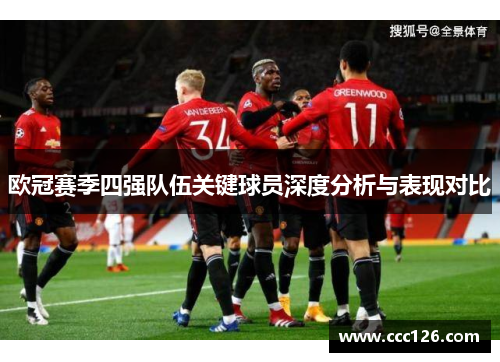 欧冠赛季四强队伍关键球员深度分析与表现对比